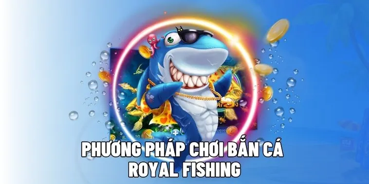 Hướng Dẫn Chi Tiết Cách Chơi Bắn Cá Royal Fishing Tại Tinycat99 Rinh Thưởng Lớn Mỗi Ngày